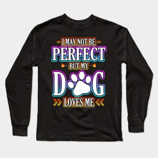 I May Not Be Perfect But My Dog Loves Me Long Sleeve T-Shirt